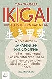 Ikigai - Der Schlüssel zur Selbstfindung: Wie Sie durch die japanische Philosophie Ihre Bestimmung und Passion entdecken und so zu einem Leben voller Glück und Zufriedenheit finden (inkl. Workbook)