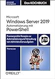 Microsoft Windows Server 2019 Automatisierung mit PowerShell – Das Kochbuch: Praxiserprobte Rezepte zur Automatisierung und Verwaltung von Administrationsaufgaben