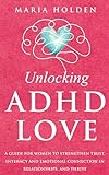 Unlocking ADHD Love: A Guide for Women to Strengthen Trust, Intimacy and Emotional Connection in Relationships, and Thrive (Proven Coping Strategies For a Happier Life) (English Edition)