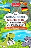 Der Ukrainisch-Deutsche Kinderatlas der Dinosaurier: Spielend Deutsch lernen I Mit Bildern aus der Dinowelt I Das Kinderbuch