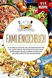 Familienkochbuch: 111 schnelle, gesunde und leckere Rezepte für die ganze Familie. Inklusive Aufläufe, Pasta, Sandwiches, Salate, Suppen, Kuchen und veganer Gerichte zum Nachmachen.