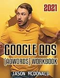 Google Ads (AdWords) Workbook: Advertising on Google Ads, YouTube, & the Display Network (2021 Google Ads (AdWords), Band 1)