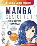 Die Manga-Zeichenschule: Manga-Gesichter zeichnen lernen für Anfänger | Mit einfachen Techniken Schritt für Schritt eigene Charaktere entwickeln – Praxiserprobt & leicht erklärt inkl. 3h Bonus-Videos