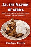 All The Flavors Of Africa: Mouth-watering Intercontinental Dishes From All The Shores of Africa (English Edition)