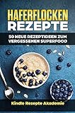 Haferflocken Rezepte: 50 neue Rezeptideen zum vergessenen Superfood