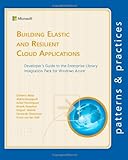 Building Elastic and Resilient Cloud Applications: Developer's Guide to the Enterprise Library Integration Pack for Windows Azure (Microsoft patterns & practices)