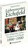 Liebenswertes Eichsfeld: Vom alltäglichen Leben im Dorf – Tradition und Glaube 1890–1990
