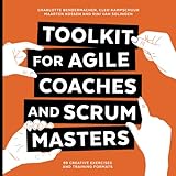 Toolkit for Agile Coaches and Scrum Masters: 99 Creative Exercises and Training Formats