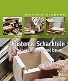 Kästen & Schachteln: Perfekt konstruieren und bauen (Werkstattwissen für Holzwerker)