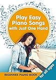 Play Easy Piano Songs with just One Hand: Beginner Piano Book for all Ages (English Edition)