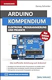 Arduino: Kompendium: Elektronik, Programmierung und Projekte
