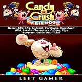 Candy Crush Friends Saga: Game, APK, IOS, Android, Facebook, Download, Wiki, Levels, Characters, Online, Tips, Boosters, Guide Unofficial