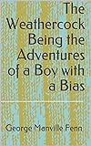 The Weathercock Being the Adventures of a Boy with a Bias (English Edition)