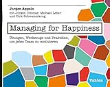 Managing for Happiness: Übungen, Werkzeuge und Praktiken, um jedes Team zu motivieren