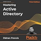 Mastering Active Directory, Third Edition: Design, Deploy, and Protect Active Directory Domain Services for Windows Server 2022