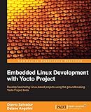 Embedded Linux Development with Yocto Project (English Edition): Develop fascinating Linux-based projects using the groundbreaking Yocto Project tools