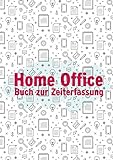 Home Office - Buch zur Zeiterfassung: Arbeitszeit und Projekte erfassen, Zubehör im Homeoffice, für Planung, Nachweis, Organisation, als Geschenk zur Heimarbeit