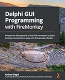 Delphi GUI Programming with FireMonkey: Unleash the full potential of the FMX framework to build exciting cross-platform apps with Embarcadero Delphi