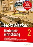 HolzWerken Werkstatteinrichtung 2: 22 Projekte für die Werkstatt: Arbeitstische, Spannvorrichtungen und kleine H