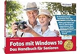Fotos mit Windows 10 - Das Handbuch für Senioren: Fotos und Videos bearbeiten und organisieren: Die verständliche Anleitung für Einsteiger. Fotos und ... organisieren mit der kostenlosen Foto App.