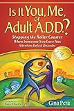 Is It You, Me, or Adult A.D.D.?: Stopping the Roller Coaster When Someone You Love Has Attention Deficit Disorder (English Edition)