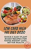 Low Carb High Fat Diet 2020: Quick & Easy Plant Based Recipes for Rapid Weight Loss, Better Health (English Edition)