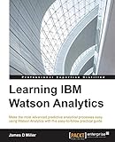 Learning IBM Watson Analytics: Make the most advanced predictive analytical processes easy using Watson Analytics with this easy-to-follow practical guide (English Edition)