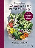 Cooking with the power of nature: Recipes with herbs that nourish and heal (English Edition)