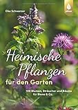 Heimische Pflanzen für den Garten: 100 Blumen, Sträucher und Bäume für Biene & Co.