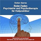 Roter Faden Psychiatrie und Psychotherapie für Heilpraktiker: Übersichtlich und strukturiert das lernen, was der Amtsarzt von Dir wissen will