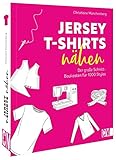 Kleidung nähen mit Jersey – Jersey T-Shirts nähen: Der große Schnitt-Baukasten für 1000 Styles. Nähbuch mit S