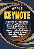Everything Apple Keynote : Beginner to Expert Guide That Teaches Everything You Need to Know to Create Stunning and Memorable Presentations on Keynote (English Edition)