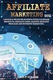 Affiliate Marketing 2021: Launch a Six Figure Business with Clickbank Products, Affiliate Links, Amazon Affiliate Program and Internet Marketing.