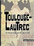 Toulouse-Lautrec: The Moulin Rouge and the City of Light