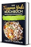 Das Teppan Yaki Kochbuch: Grillen nach japanischer Tradition mit 80 genussvollen Gerichten für wohliges Beisammensein - Inklusive Pflege & Verwendungstipps