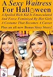 A Sexy Waitress For Halloween: Spoiled Rich Kid Is Emasculated And Force Feminized By Hot Girls, A Costume That Becomes A Career + Plus an all new Bonus ... Emasculation Stories) (English Edition)