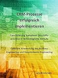 CRM-Prozesse erfolgreich implementieren: Transferierung komplexer Geschäftsprozesse in technologische Abläufe - Optimale Anwendung des Business Engineering und Requirements Engineering