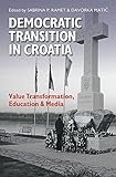 Democratic Transition in Croatia: Value Transformation, Education, & Media: Value Transformation, Education, and Media (Eugenia and Hugh M. Stewart '26 Series on Eastern Europe)