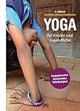 Yoga für Kinder und Jugendliche: Pädagogik für das Leben: Ausgeglichenheit, Konzentration und Selbständigkeit