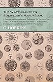 The Watchmakers’s & jeweler’s Hand-Book: A Concise yet Comprehensive Treatise on the 'Secrets of the Trade' - A Work of Rare Practical Value to ... Silversmiths, Gold and Silver-Platers, Etc