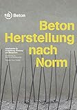 Beton - Herstellung nach Norm: Arbeitshilfe für die Ausbildung, Planung und Baupraxis (Schriftenreihe der Zement- und Betonindustrie)