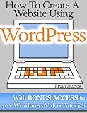 How To Create A Website Using Wordpress: The Beginner's Blueprint for Building a Professional Website in 3 Easy Steps (Plus 40+ Premium Wordpress Video Tutorials) (English Edition)