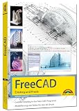 FreeCAD - 3D Modellierung, Architektur, Mechanik - Einstieg und Praxis - Viele praktische Beispiele - komplett in Farb