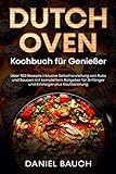 Dutch Oven Kochbuch für Genießer: Über 100 Rezepte inklusive Selbstherstellung von Rubs und Saucen mit komplettem Ratgeber für Anfänger und Einsteiger plus Kaufberatung