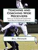 Teaching and Coaching Wide Receivers: Drills to develop Catching and Route Running Skills