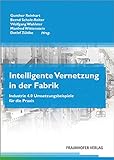 Intelligente Vernetzung in der Fabrik.: Industrie 4.0 Umsetzungsbeispiele für die Praxis.