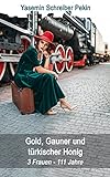 Gold, Gauner und türkischer Honig: 3 Frauen - 111 Jahre