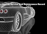 Vehicle Service And Maintenance Record: Generic Replacement Service History and Maintenance Log Book