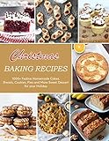 Christmas Baking Recipes : 1000+ Festive Homemade Cakes, Breads, Cookies, Pies and More Sweet Dessert for your Holiday (English Edition)