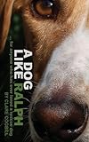A Dog Like Ralph: ... for anyone who has ever loved a rescue dog (English Edition)